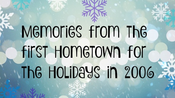 Memories from the first Hometown for the Holidays 2006